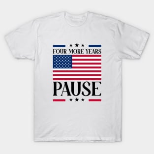 Four More Years Pause Election 2024 Political Humor T-Shirt